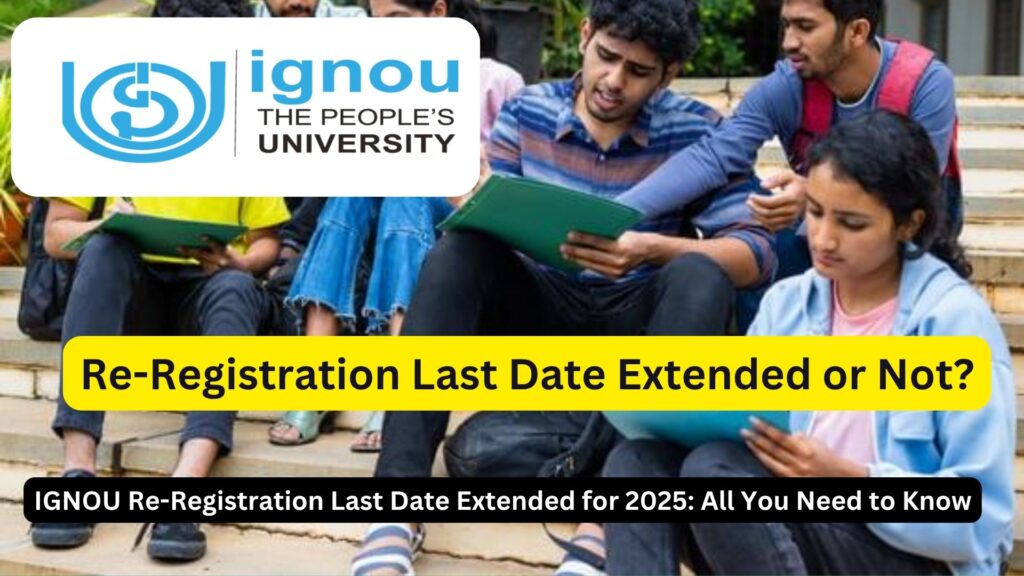 IGNOU Re-Registration Last Date Extended for 2025: All You Need to Know