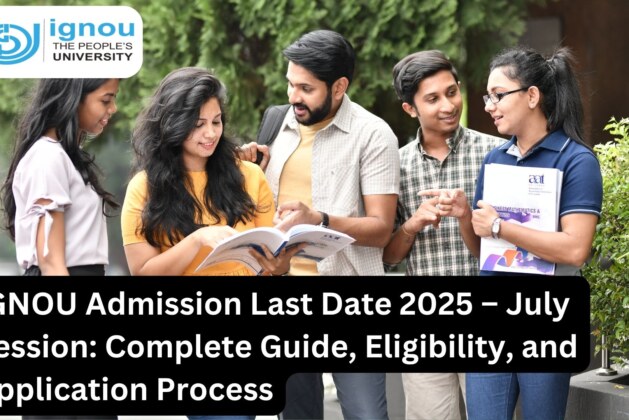 IGNOU Admission Last Date 2025 – July Session: Complete Guide, Eligibility, and Application Process