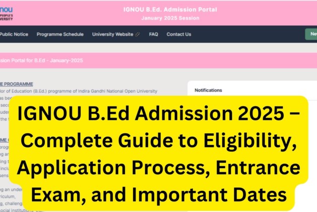 IGNOU B.Ed Admission 2025 – Complete Guide to Eligibility, Application Process, Entrance Exam, and Important Dates