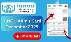 IGNOU Admit Card December 2025 – How to Download Hall Ticket, Exam Dates, and Important Guidelines