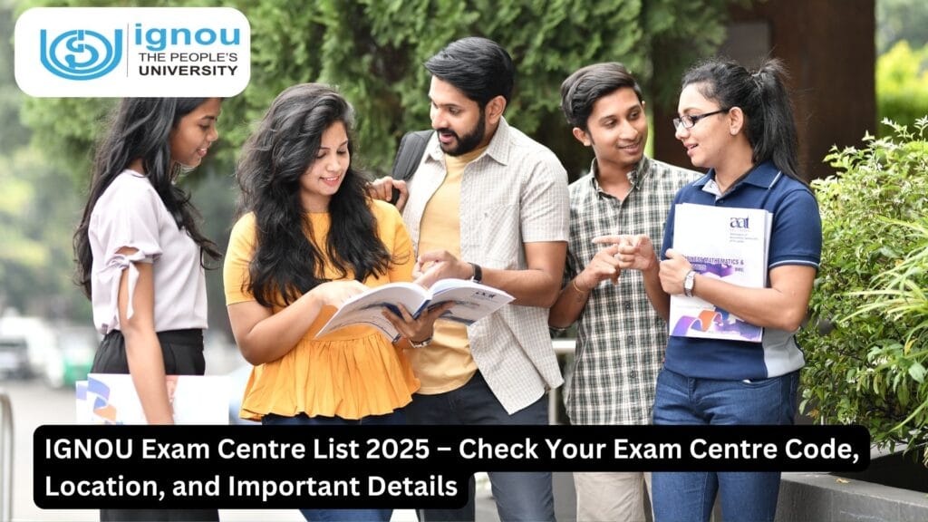 IGNOU Exam Centre List 2025 – Check Your Exam Centre Code, Location, and Important Details