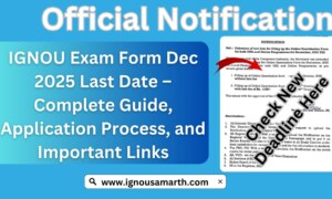 IGNOU Exam Form Dec 2025 Last Date – Complete Guide, Application Process, and Important Links