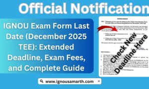 IGNOU Exam Form Last Date (December 2025 TEE): Extended Deadline, Exam Fees, and Complete Guide